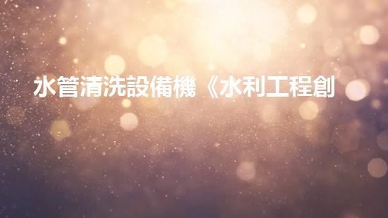 水管清洗設備機《水利工程創(chuàng)新：在現(xiàn)代都市清淤中的革新應用！》